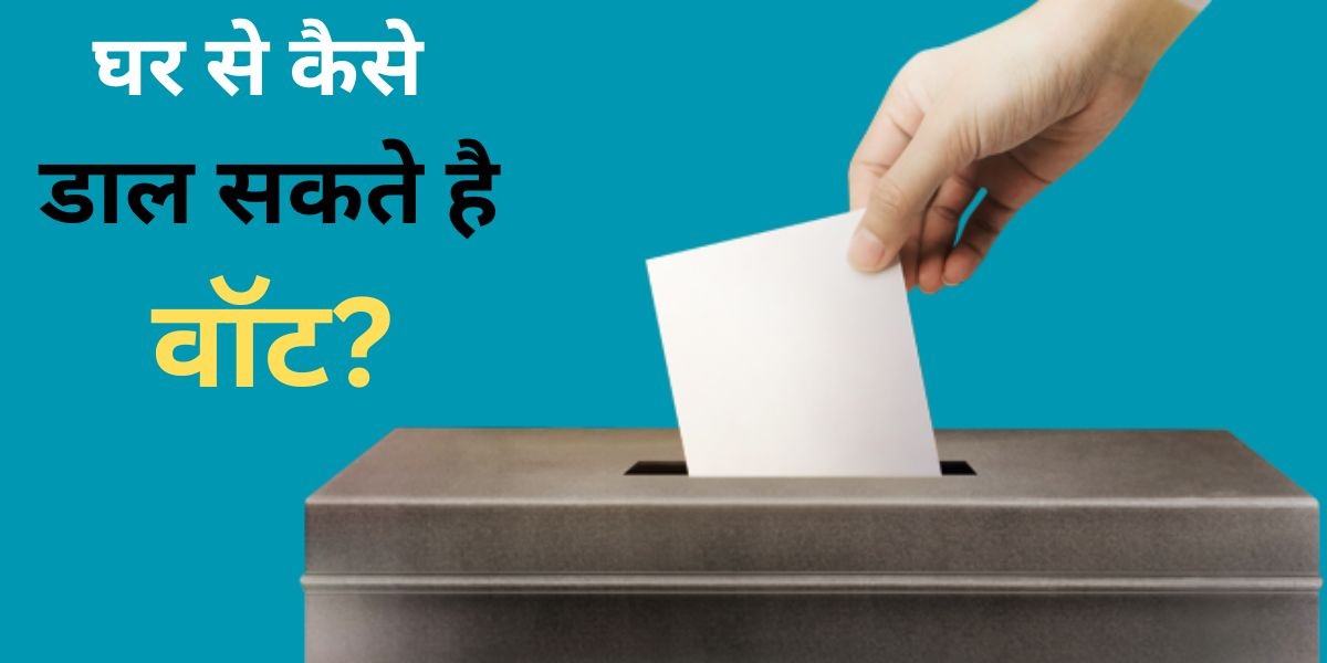 2024 लोकसभा चुनाव जानिए क्या है वॉट फ्रॉम होम सुविधा? -Vote-From-Home Option